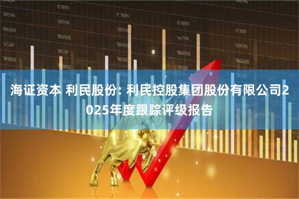 海证资本 利民股份: 利民控股集团股份有限公司2025年度跟踪评级报告