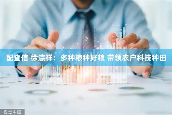 配查信 徐淙祥：多种粮种好粮 带领农户科技种田