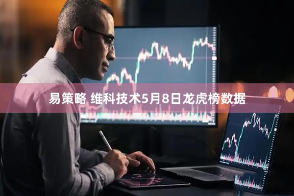 易策略 维科技术5月8日龙虎榜数据